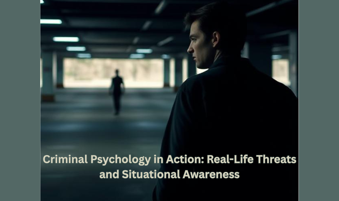 Criminal-Psychology-in-Action-Real-Life-Threats-and-Situational-Awareness